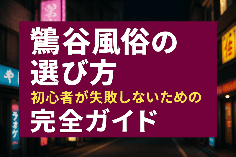 鶯谷風俗の選び方：初心者が失敗しないための完全ガイド